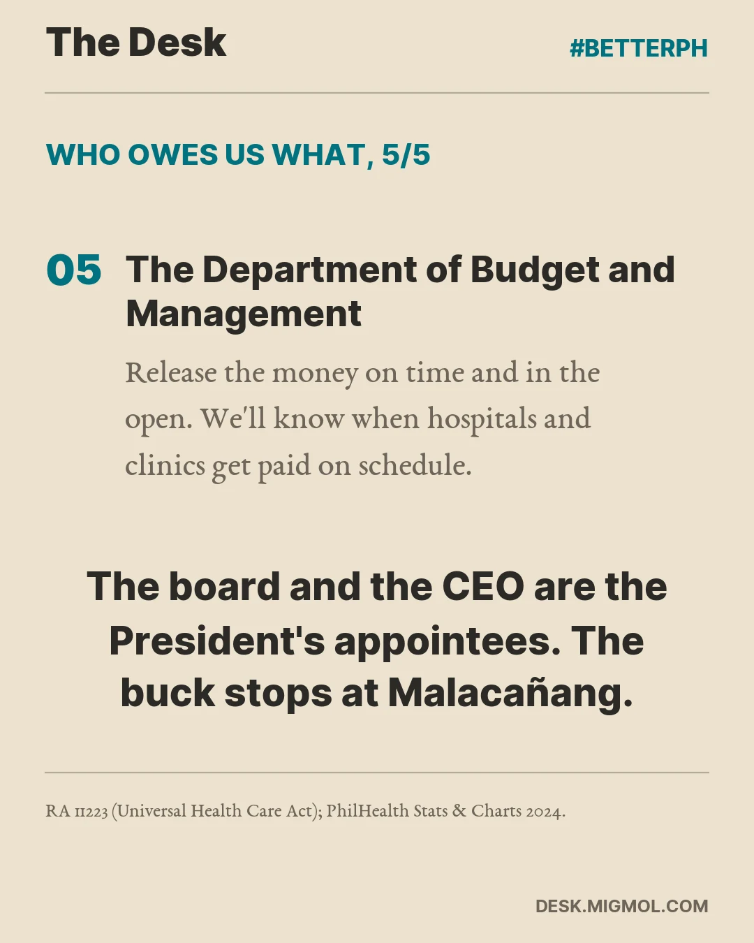 Scoreboard card 5 of 5: the Department of Budget and Management should release the money on time and in the open. We'll know when hospitals and clinics get paid on schedule. The board and the CEO are the President's appointees, so the buck stops at Malacañang.