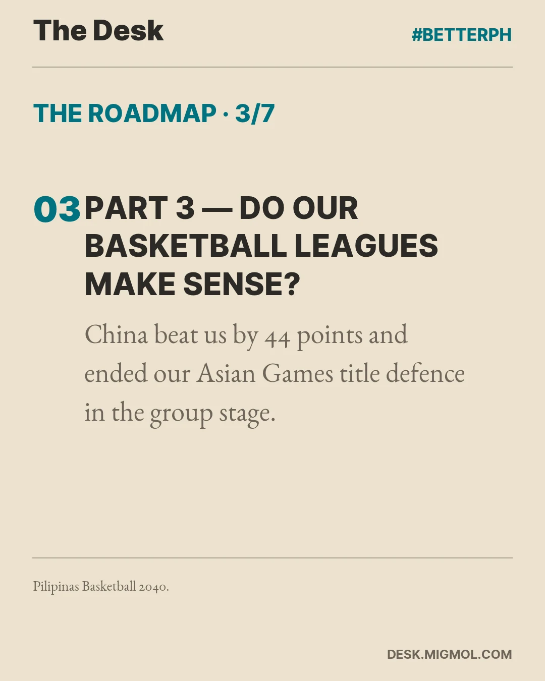 Roadmap card, part 3 of 7: Part 3, Do Our Basketball Leagues Make Sense? China beat us by 44 points and ended our Asian Games title defense in the group stage.