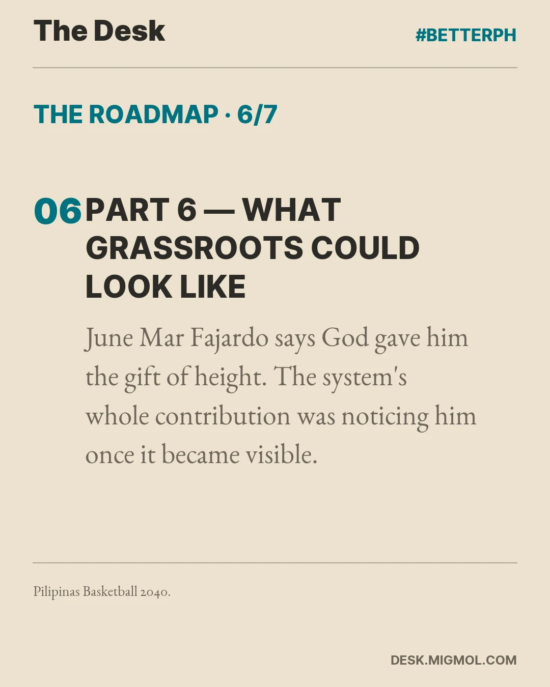 Roadmap card, part 6 of 7: Part 6, What Grassroots Could Look Like. June Mar Fajardo says God gave him the gift of height, and the system's whole contribution was noticing him once it became visible.